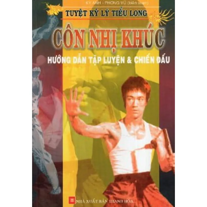 Tuyệt Kỹ Lý Tiểu Long - Côn Nhị Khúc - Hướng Dẫn Tập Luyện Và Chiến Đấu - Phong Vũ, Kỳ Anh 691957