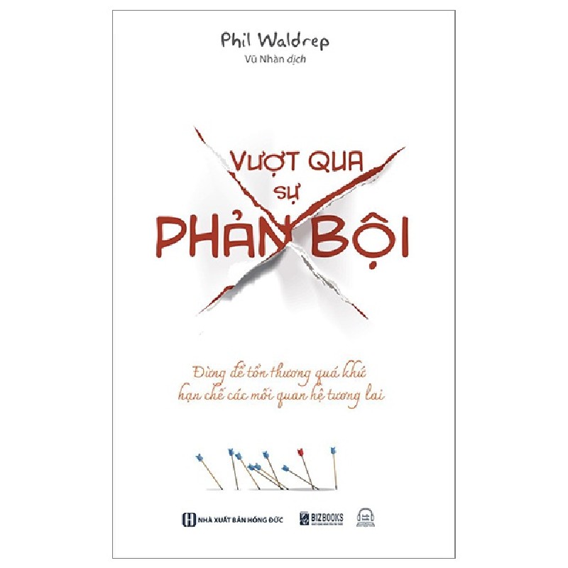 Vượt Qua Sự Phản Bội - Đừng Để Tổn Thương Quá Khứ Hạn Chế Các Mối Quan Hệ Tương Lai - Phil Waldrep 163212