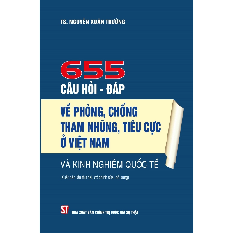 655 Câu Hỏi - Đáp Về Phòng, Chống Tham Nhũng, Tiêu Cực Ở Việt Nam Và Kinh Nghiệm Quốc Tế (Bìa Cứng ) - TS. Nguyễn Xuân Trường 331502