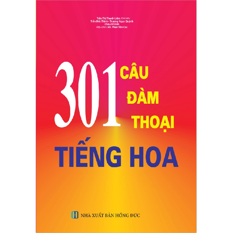 301 Câu Đàm Thoại Tiếng Hoa (Tái Bản 2018) - Trần Thị Thanh Liêm, Trần Đức Thính, Trương Ngọc Quỳnh Châu Vĩ Linh, GS Phan Văn Các ASB.PO Oreka Blogmeo 230225 515553