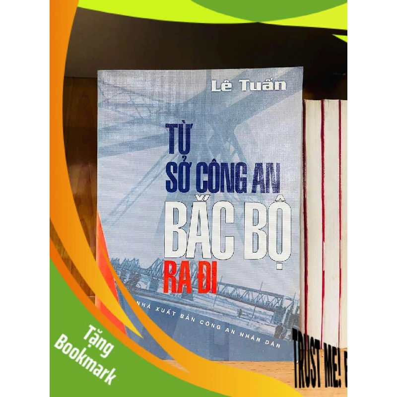 (TẶNG BOOKMARK) Từ sở công an Bắc Bộ ra đi - Lê Tuấn VĂN HỌC RBK0810 955578