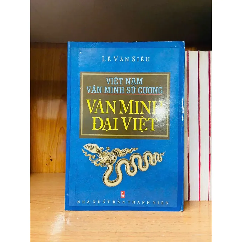 Việt Nam văn minh sử cương: Văn Minh Đại Việt - Lê Văn Siêu LỊCH SỬ - CHÍNH TRỊ - TRIẾT HỌC VAVO0810 595148