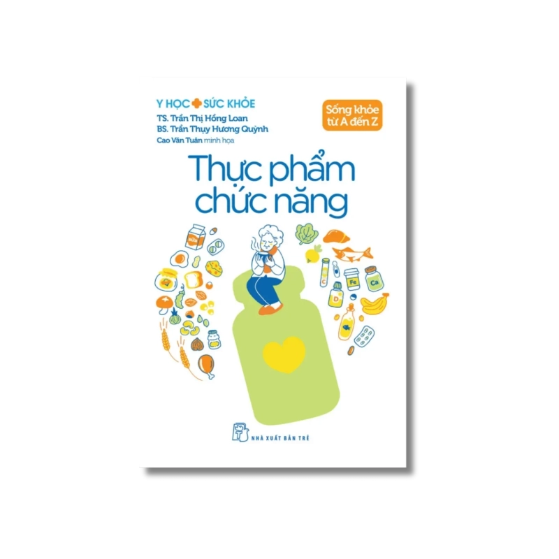 Sống khỏe từ A đến Z: Thực phẩm chức năng - Trần Thị Hồng Loan ; Trần Thụy Hương Quỳnh 723863