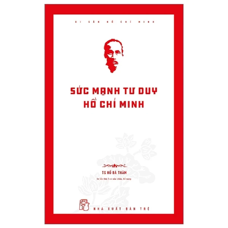Di Sản Hồ Chí Minh - Sức Mạnh Tư Duy Hồ Chí Minh - TS Hồ Bá Thâm (Mới 100%) Triết học, NXB Trẻ - SÁCH ĐẠI HỌC 488342