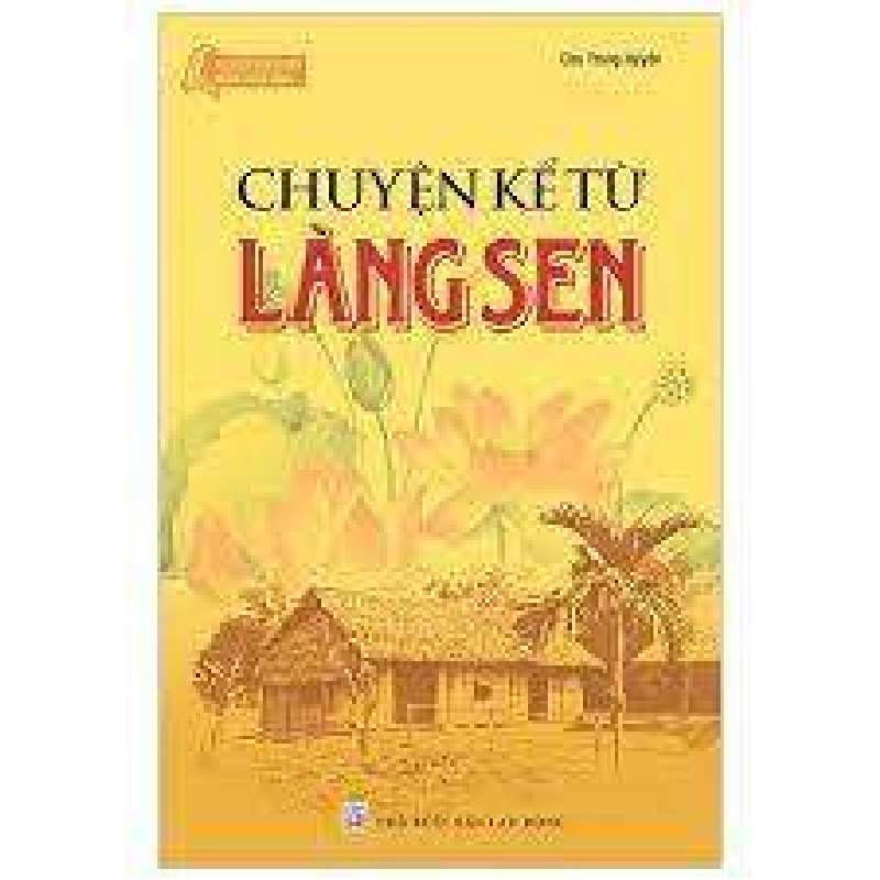 Tủ Sách Bác Hồ - Chuyện Kể Từ Làng Sen - Chu Trọng Huyến 295998