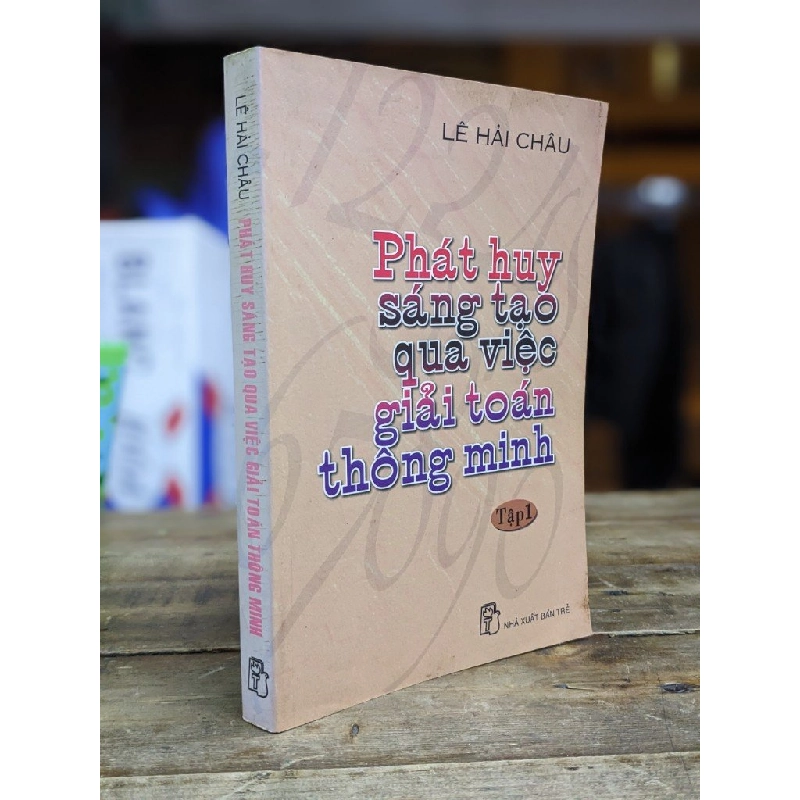 Phát huy sáng tạo qua việc giải toán thông minh (tập 1) - Lê Hải Châu 276855