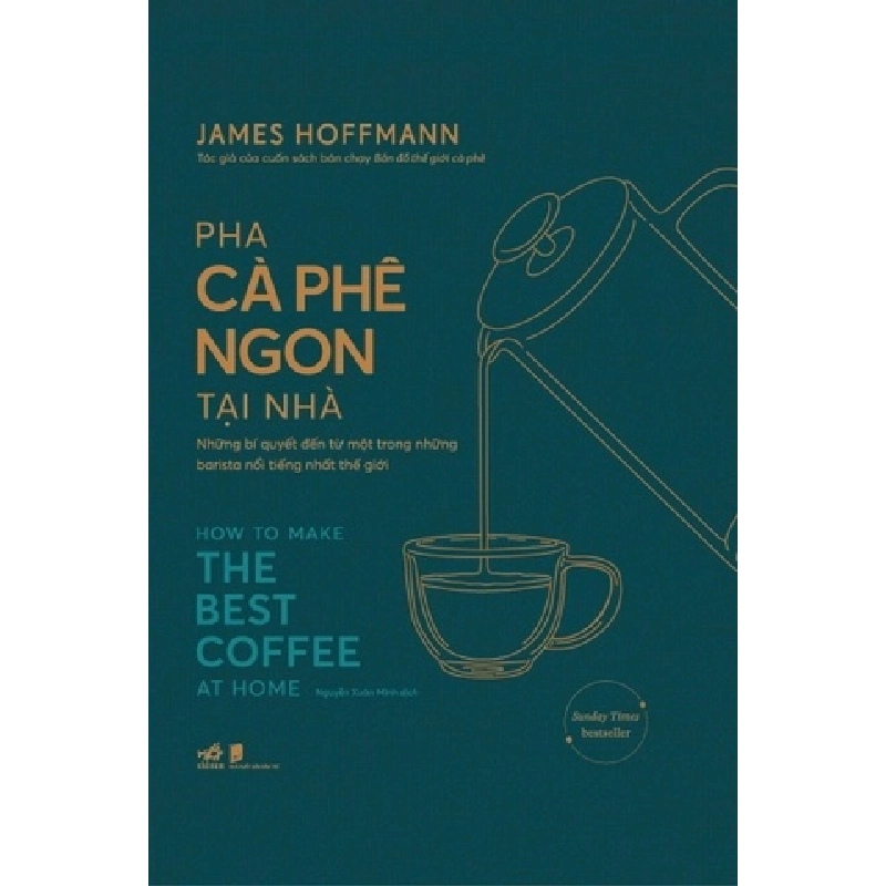 Pha Cà Phê Ngon Tại Nhà - How To Make The Best Coffee At Home - Bìa Cứng - Nhã Nam James Hoffmann KỸ NĂNG Blogmeo 27525 512800