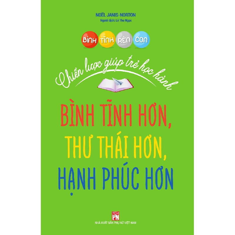 Bình tĩnh rèn con - Chiến lược giúp trẻ học hành bình tĩnh hơn,thư thái hơn,hạnh phúc hơn,88 - Noёl Janis-Norton - 2020 - TÂM LÝ GIÁO DỤC 704857