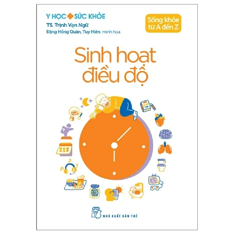 Y Học Và Sức Khỏe - Sống Khỏe Từ A Đến Z - Sinh Hoạt Điều Độ (2025) - TS Trịnh Vạn Ngữ, Đặng Hồng Quân, Tuy Hiên 699646