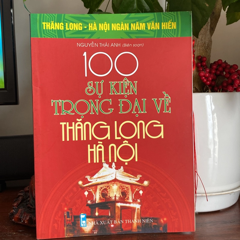 100 SỰ KIỆN TRỌNG ĐẠI VỀ THĂNG LONG - HÀ NỘI (XB 2010) 508471