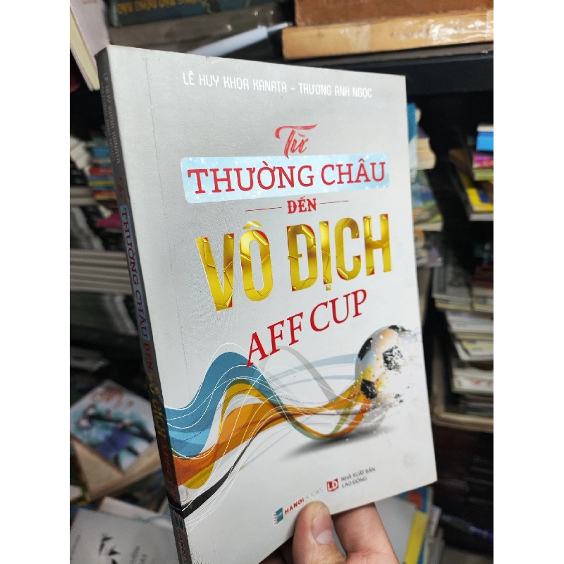 Từ Thường Châu đến Vô Địch AFF Cup - Lê Huy Khoa Kanata, Trương Anh Ngọc 1011470