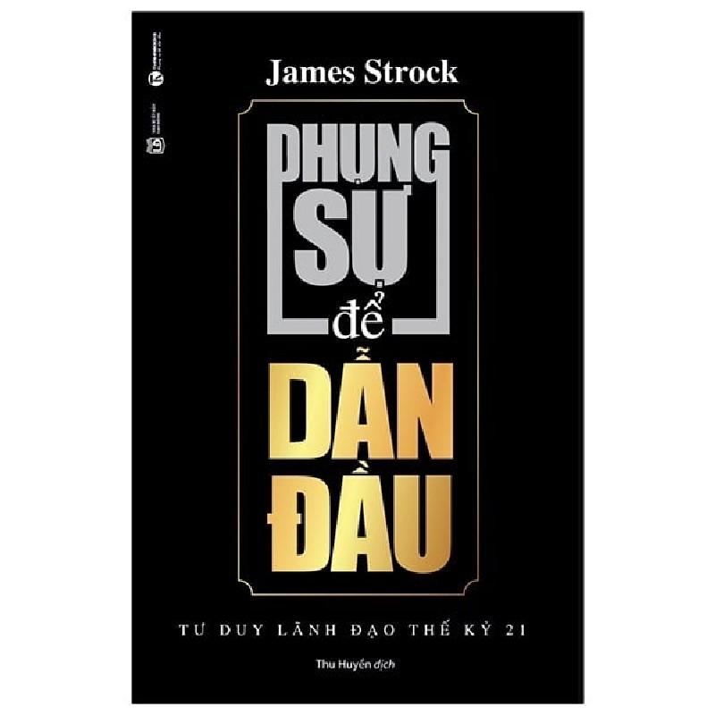 Phụng sự để dẫn đầu (Bộ "Tư duy lãnh đạo thế kỷ 21") (TB) - James Strock 2021 New 100% HCM.PO 158007