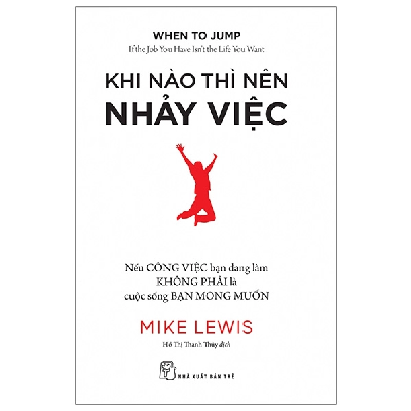 Khi nào thì nên nhảy việc: Nếu công việc bạn đang làm không phải là cuộc sống bạn mong muốn - Mike Lewis 2019 New 100% HCM.PO Oreka-Blogmeo 48087