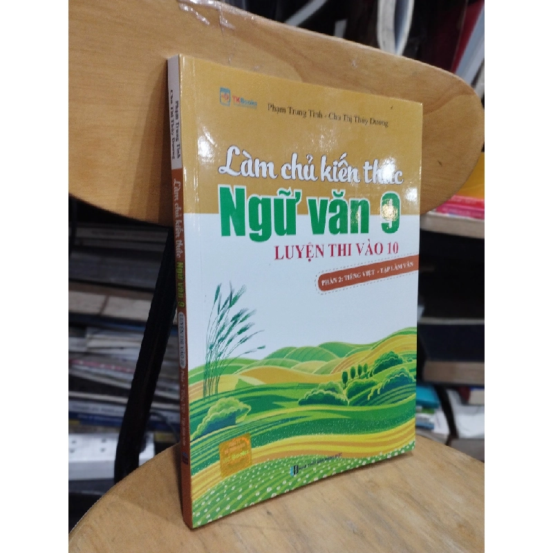 Làm Chủ Kiến Thức Ngữ Văn 9 Luyện Thi Vào 10 - Phạm Trung Tình - Chu Thị Thuỳ Dương 304317