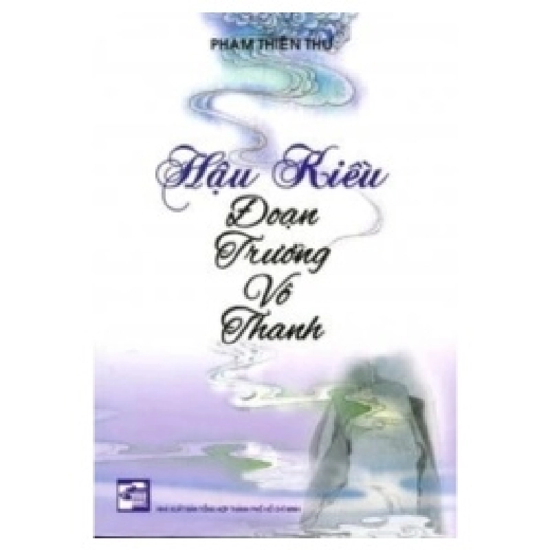 Hậu Kiều - Đoạn Trường Vô Thanh - Phạm Thiên Thư (Mới 100%) Thơ ca, tục ngữ, ca dao, thành ngữ, NXB Tổng Hợp TPHCM - SÁCH ĐẠI HỌC 489426