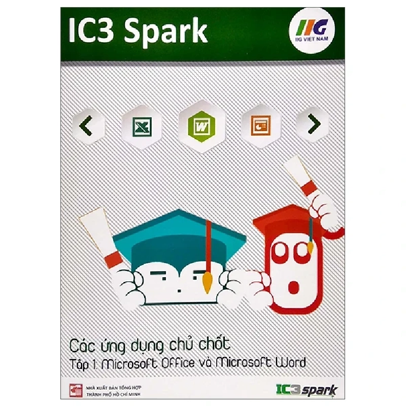 IC3 Spark - Các Ứng Dụng Chủ Chốt - Tập 1: Microsoft Office Và Microsoft Word - IIG Việt Nam 307500