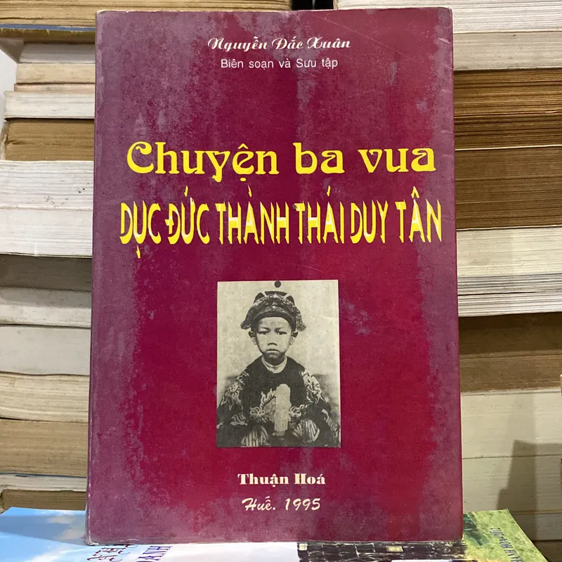 CHUYỆN BA VUA DỤC ĐỨC, THÀNH THÁI, DUY TÂN (XB 1995) 732974