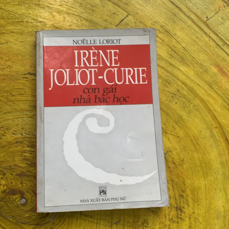 IRENE JOLIOT- CURIE CON GÁI NHÀ BÁC HỌC- NOELLE LORIOT 745391
