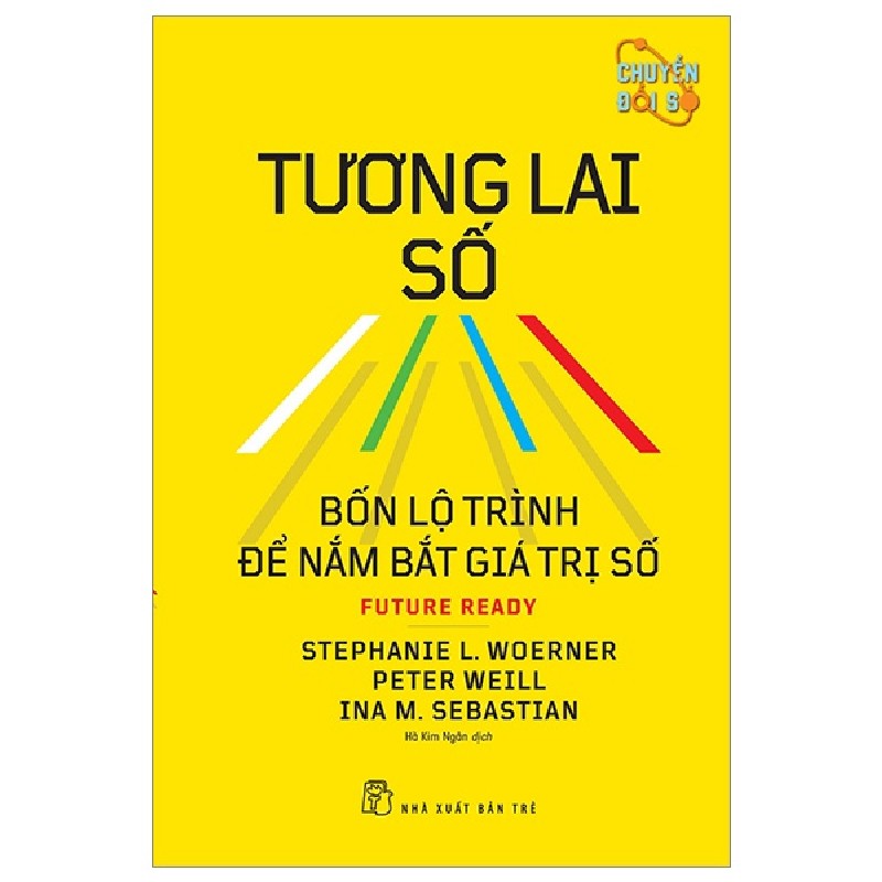 Tương Lai Số - Bốn Lộ Trình Để Nắm Bắt Giá Trị Số - Stephanie L. Woerner, Peter Weill, Ina M. Sebastian 84412