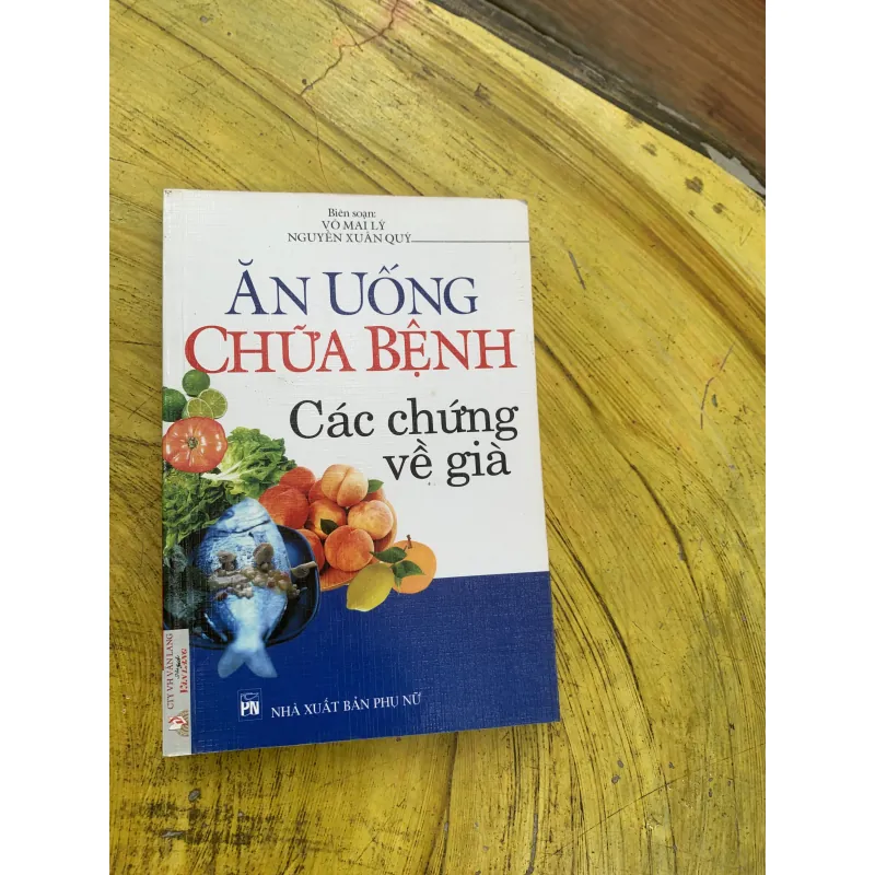 ĂN UỐNG CHỮA BỆNH CÁC CHỨNG VỀ GIÀ - VÕ MAI LÝ & NGUYỄN XUÂN QUÝ 799974