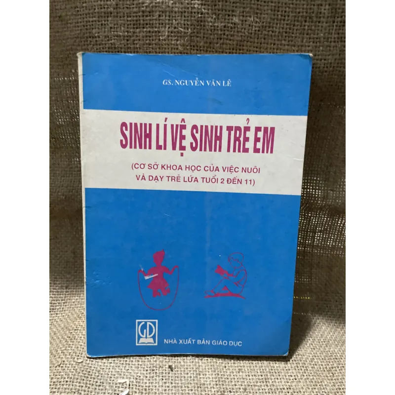 GS. NGUYỄN VĂN LÊ SINH LÍ VỆ SINH TRẺ EM (....VIỆC NUÔI VÀ DẠY TRẺ LỨA TUỔI 2 ĐẾN 11) 800023