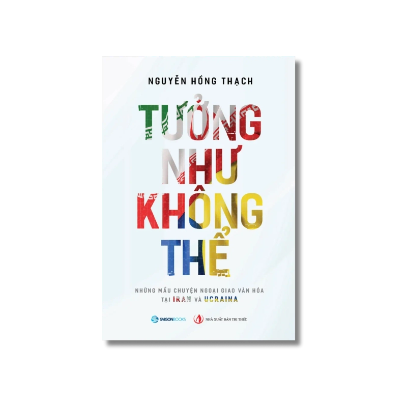 TƯỞNG NHƯ KHÔNG THỂ - Những mẩu chuyện ngoại giao văn hóa tại IRAN và UCRAINA - Nguyễn Hồng Thạch 730087