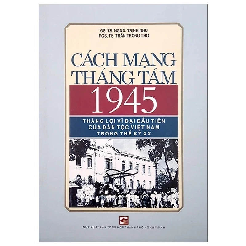 Cách Mạng Tháng Tám 1945 - Thắng Lợi Vĩ Đại Đầu Tiên Của Dân Tộc Việt Nam Trong Thế Kỷ XX - GS TS NGND Trịnh Nhu, PGS TS Trần Trọng Thơ 359266