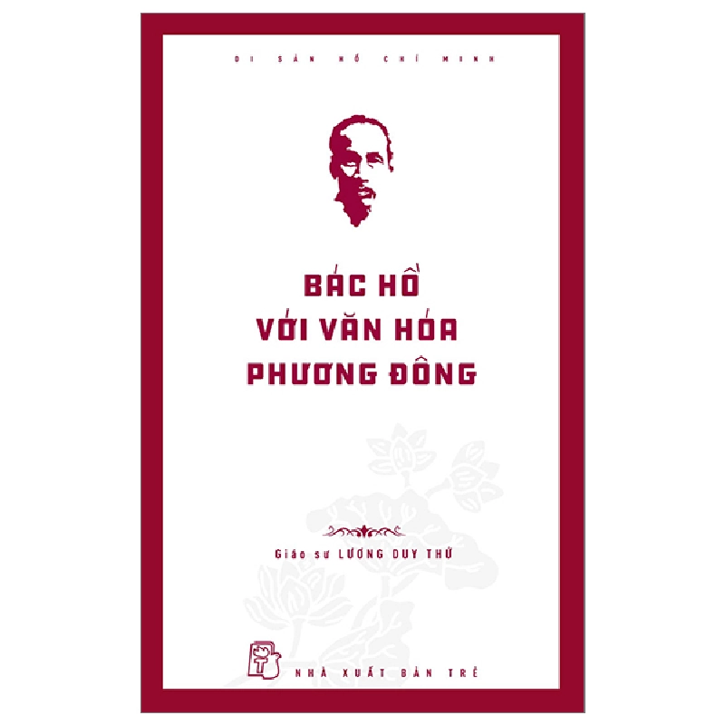 Di sản Hồ Chí Minh. Bác Hồ với văn hóa phương Đông - Lương Duy Thứ 2023 New 100% HCM.PO 47756