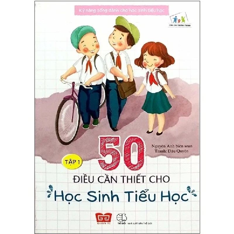 Kỹ Năng Sống Dành Cho Học Sinh Tiểu Học - 50 Điều Cần Thiết Cho Học Sinh Tiểu Học - Tập 1 - Nguyên Anh, Bích Thảo 184250