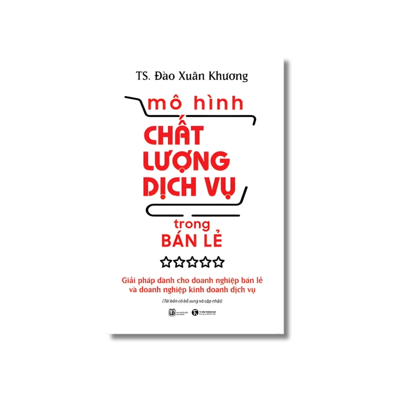 MÔ HÌNH CHẤT LƯỢNG DỊCH VỤ TRONG BÁN LẺ: Giải pháp dành cho doanh nghiệp bán lẻ và doanh nghiệp kinh doanh dịch vụ - Đào Xuân Khương 724969