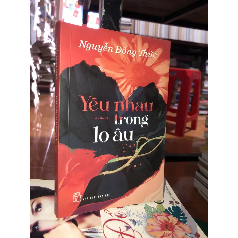 Yêu nhau trong lo âu - Nguyễn Đông Thức 1028172