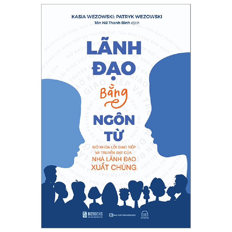 Lãnh Đạo Bằng Ngôn Từ - Mở Khóa Lối Giao Tiếp Và Truyền Đạt Của Nhà Lãnh Đạo Xuất Chúng - Kasia Wezowski, Patryk Wezowski 288592