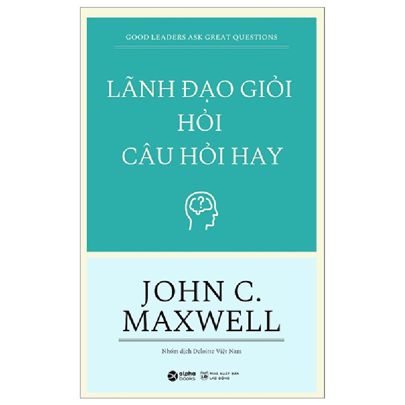 Lãnh Đạo Giỏi Hỏi Câu Hỏi Hay - John C. Maxwell 71320