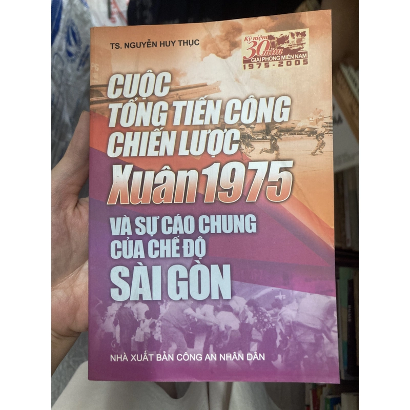 Cuộc tổng tiến công chiến lược Xuân 1975. Tiến sĩ Nguyễn Huy Thục. Sách văn hoá, chính trị 301777