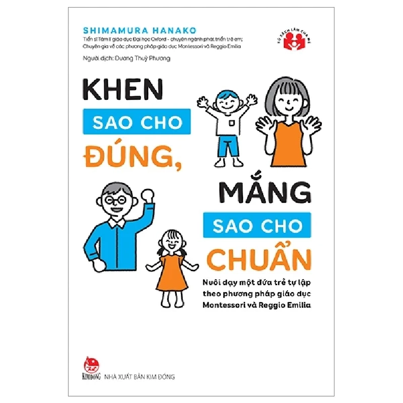 Khen Sao Cho Đúng, Mắng Sao Cho Chuẩn - Nuôi Dạy Một Đứa Trẻ Tự Lập Theo Phương Pháp Giáo Dục Montessori Và Reggio Emilia - Shimamura Hanako (Mới 100%) Phương pháp giáo dục trẻ các nước, NXB Kim Đồng - SÁCH ĐẠI HỌC 484781