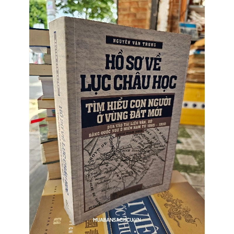 Hồ sơ về lục châu học, tìm hiểu con người ở vùng đất mới - Nguyễn Văn Trung 122655