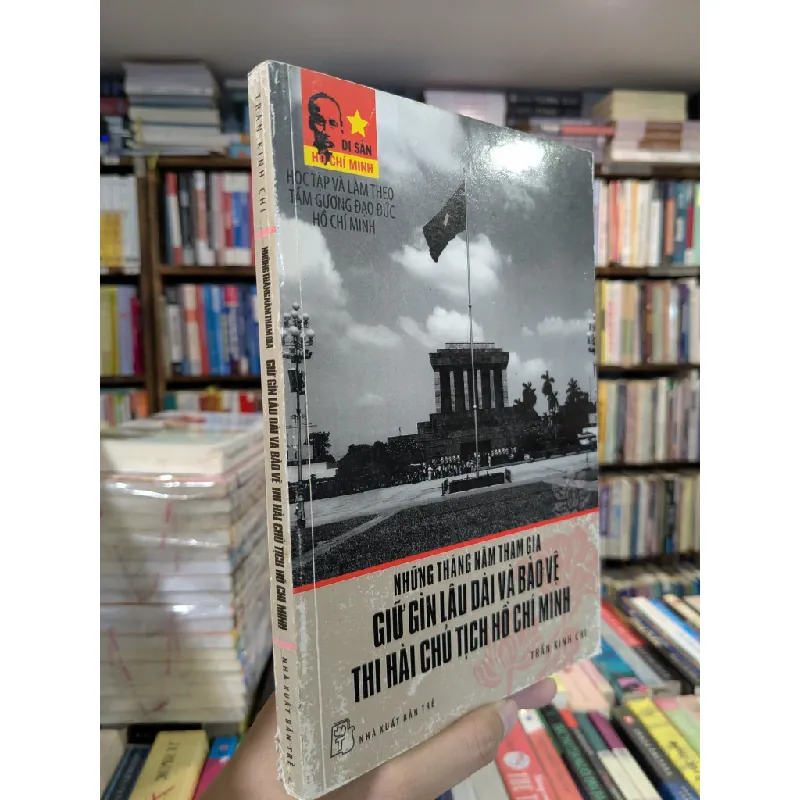 Những tháng năm tham gia giữ gìn lâu dài và bảo vệ  thi hài chủ tịch Hồ Chí Minh - Trần Kinh Chi 590178