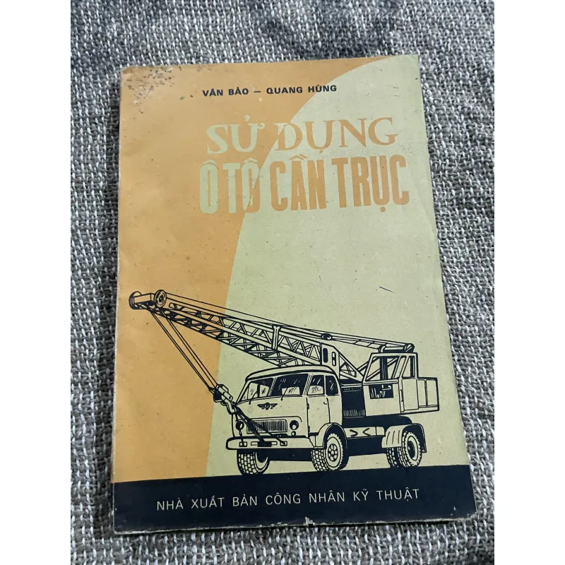 Sử dụng ô tô cần trục - VĂN BÀO , QUANG HÙNG ; 130 trang khổ lớn  1021868