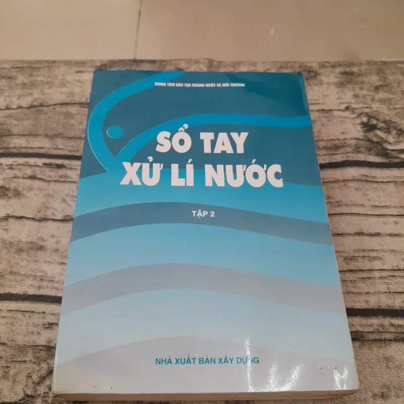 Sổ tay xử lý nước. Tập 2. Trung tâm đào tạo ngành Nước và Môi trường 598287