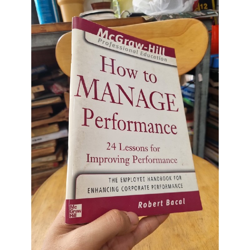 HOW TO MANAGE PERFORMANCE : 24 LESSONS FOR IMPROVING PERFORMANCE (Robert Bacal) 134559