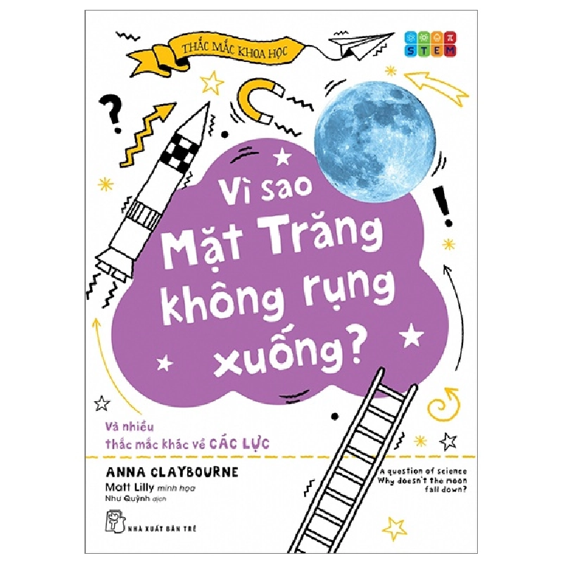 Thắc Mắc Khoa Học - STEM - Vì Sao Mặt Trăng Không Rụng Xuống? Và Nhiều Thắc Mắc Khác Về Các Lực - Anna Claybourne, Matt Lilly (Mới 100%) Kiến thức bách khoa, NXB Trẻ - SÁCH ĐẠI HỌC 481833