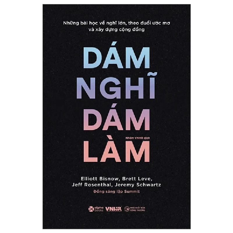 Những Bài Học Về Nghĩ Lớn, Theo Đuổi Ước Mơ Và Xây Dựng Cộng Đồng - Dám Nghĩ Dám Làm - Elliott Bisnow, Brett Leve, Jeff Rosenthal, Jeremy Schwartz 403634