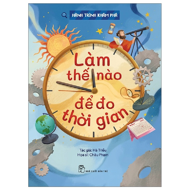 Hành Trình Khám Phá - Làm Thế Nào Để Đo Thời Gian - Hà Triều, Châu Phạm (Mới 100%) Kiến thức bách khoa, NXB Trẻ - SÁCH ĐẠI HỌC 481660