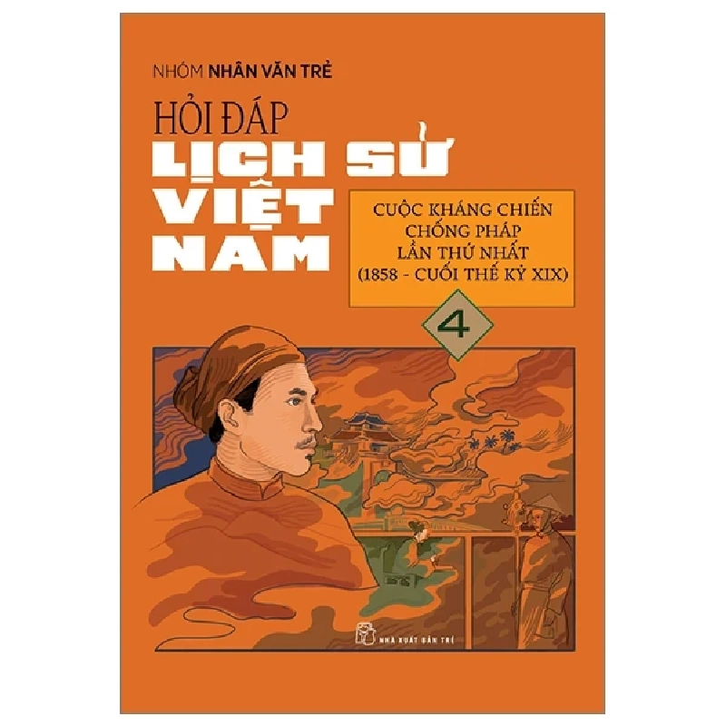 Hỏi Đáp Lịch Sử Việt Nam - Tập 4: Cuộc Kháng Chiến Chống Pháp Lần Thứ Nhất (1858-Cuối Thế Kỉ XIX) - Nhóm Nhân Văn Trẻ 318555