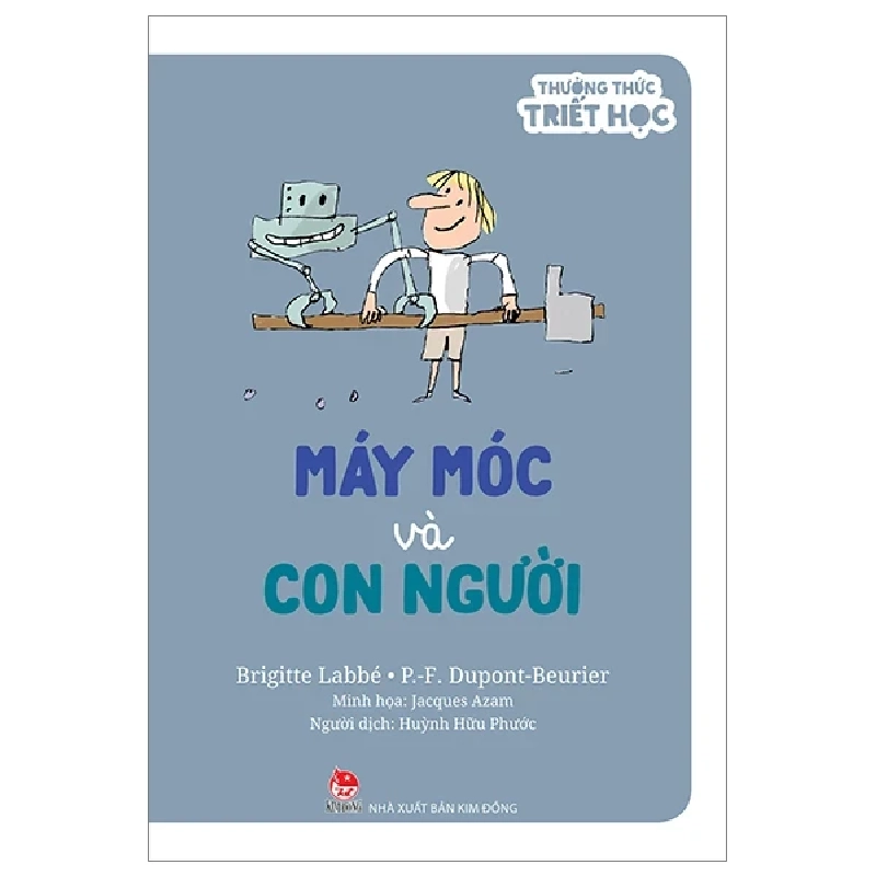 Thưởng Thức Triết Học - Máy Móc Và Con Người - Brigitte Labbé, P-F Dupont-Beurie, Jacques Azam (Mới 100%) Kiến thức bách khoa, NXB Kim Đồng - SÁCH ĐẠI HỌC 485622