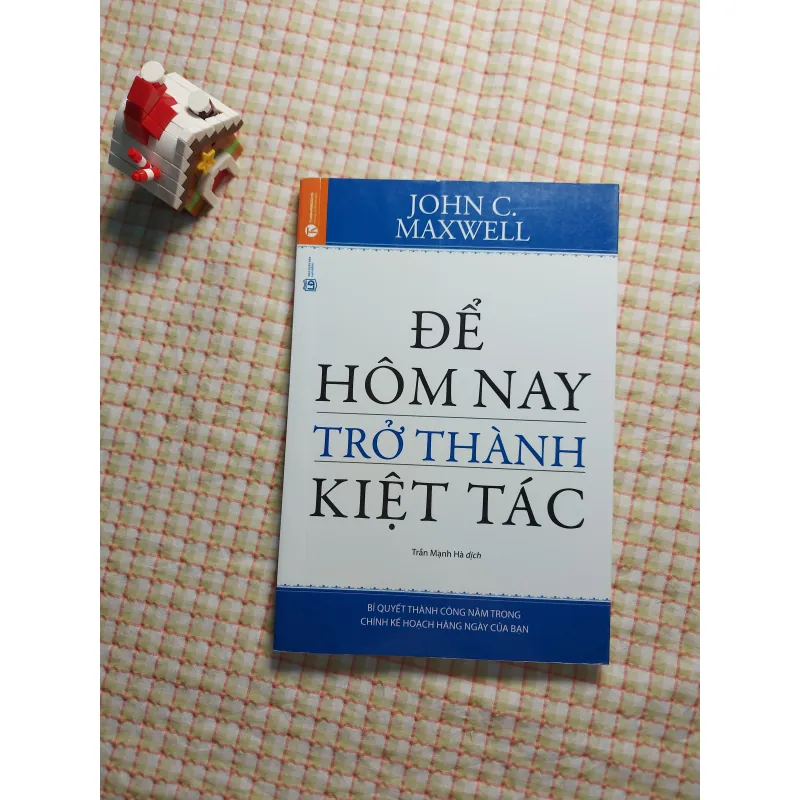 ĐỂ HÔM NAY TRỞ THÀNH KIỆT TÁC -  JOHN C. MAXWELL 751332