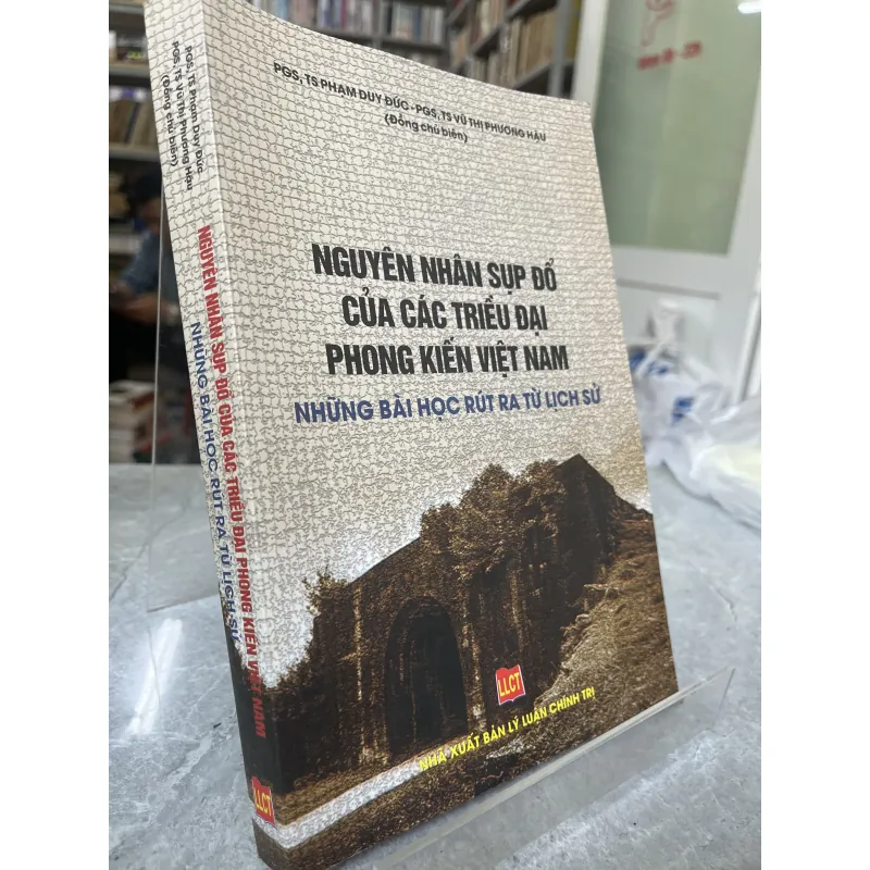 NGUYÊN NHÂN SỤP ĐỔ CỦA CÁC TRIỀU ĐẠI PHONG KIẾN VIỆT NAM - PHẠM DUY ĐỨC, VŨ THỊ PHƯƠNG HẬU 789064