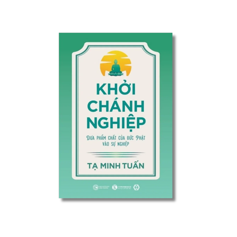 Khởi Chánh Nghiệp: Đưa phẩm chất của Đức Phật vào sự nghiệp - Tạ Minh Tuấn 724946