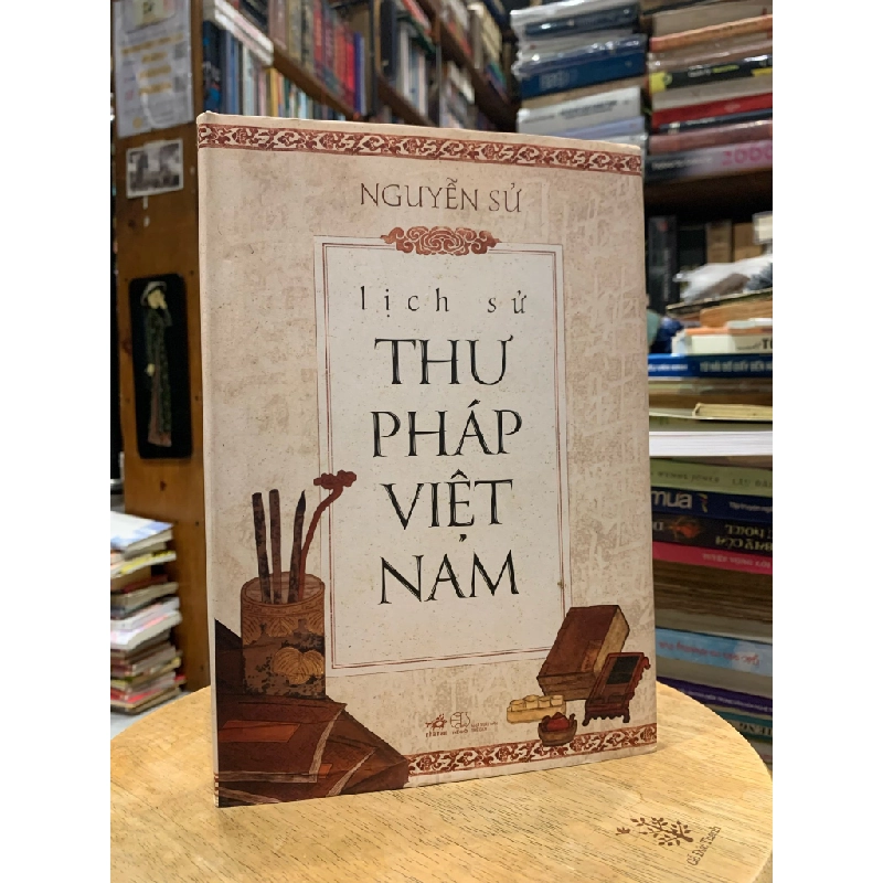 Lịch sử Thư Pháp Việt Nam (Bìa cứng) - Nguyễn Sử 291086