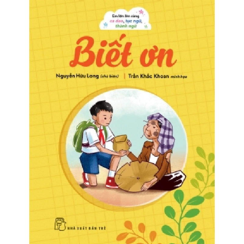 Em lớn lên cùng ca dao, tục ngữ, thành ngữ - Biết ơn - NGUYỄN HỮU LONG - 2024 - kỹ năng quản lý, Kỹ năng sống, NXB Trẻ 922698